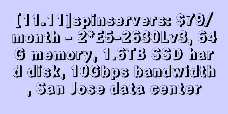 [11.11]spinservers: $79/month - 2*E5-2630Lv3, 64G memory, 1.6TB SSD hard disk, 10Gbps bandwidth, San Jose data center
