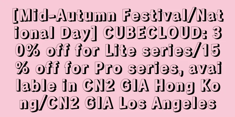 [Mid-Autumn Festival/National Day] CUBECLOUD: 30% off for Lite series/15% off for Pro series, available in CN2 GIA Hong Kong/CN2 GIA Los Angeles