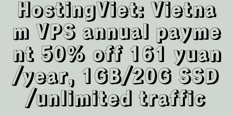 HostingViet: Vietnam VPS annual payment 50% off 161 yuan/year, 1GB/20G SSD/unlimited traffic