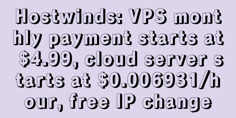 Hostwinds: VPS monthly payment starts at $4.99, cloud server starts at $0.006931/hour, free IP change