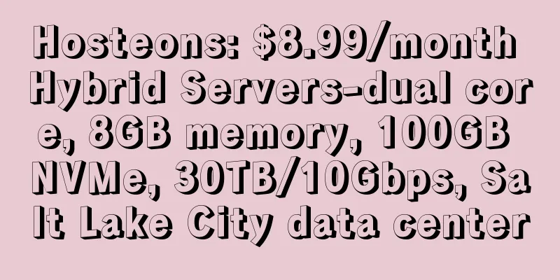 Hosteons: $8.99/month Hybrid Servers-dual core, 8GB memory, 100GB NVMe, 30TB/10Gbps, Salt Lake City data center