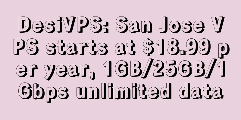 DesiVPS: San Jose VPS starts at $18.99 per year, 1GB/25GB/1Gbps unlimited data