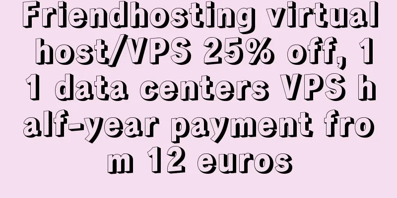 Friendhosting virtual host/VPS 25% off, 11 data centers VPS half-year payment from 12 euros