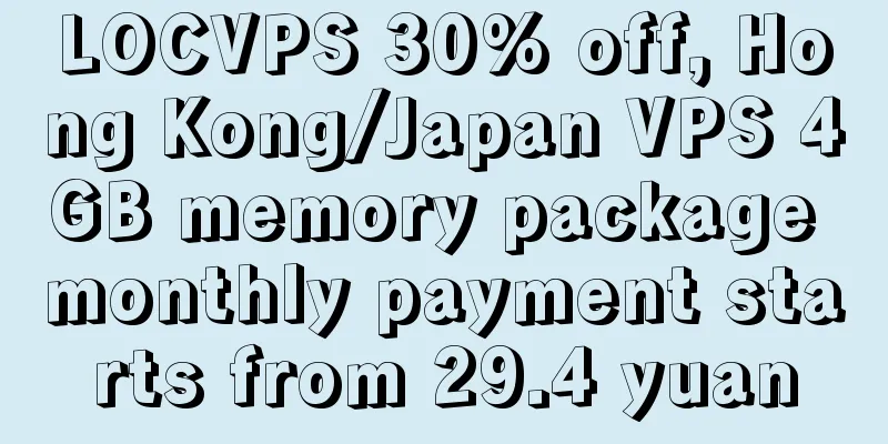 LOCVPS 30% off, Hong Kong/Japan VPS 4GB memory package monthly payment starts from 29.4 yuan