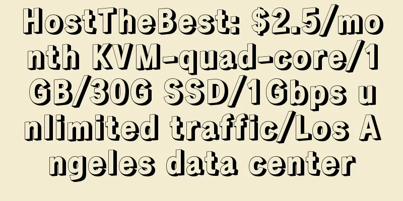 HostTheBest: $2.5/month KVM-quad-core/1GB/30G SSD/1Gbps unlimited traffic/Los Angeles data center