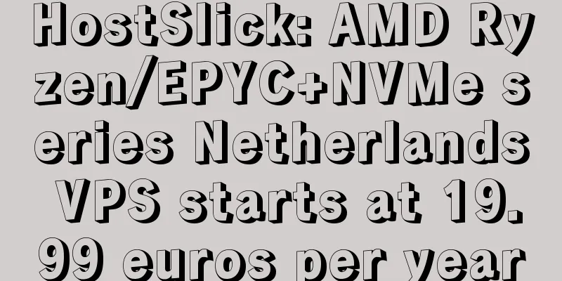 HostSlick: AMD Ryzen/EPYC+NVMe series Netherlands VPS starts at 19.99 euros per year