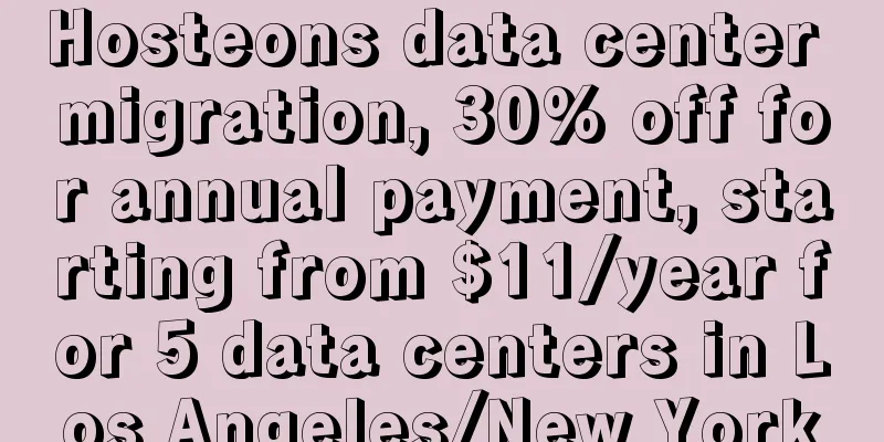 Hosteons data center migration, 30% off for annual payment, starting from $11/year for 5 data centers in Los Angeles/New York