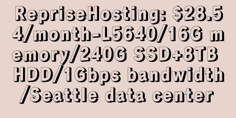 RepriseHosting: $28.54/month-L5640/16G memory/240G SSD+8TB HDD/1Gbps bandwidth/Seattle data center