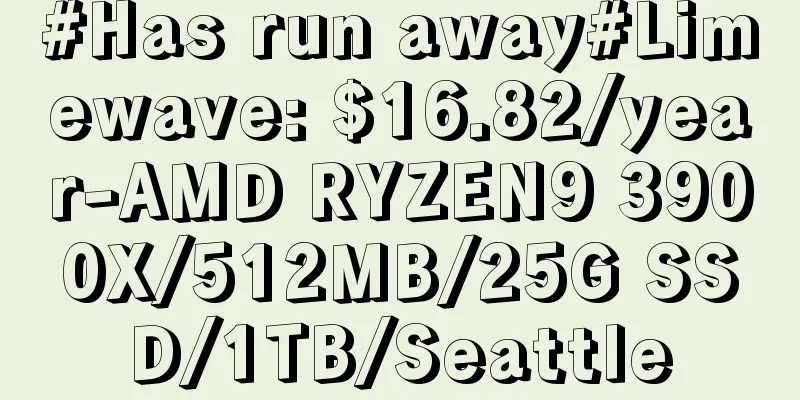 #Has run away#Limewave: $16.82/year-AMD RYZEN9 3900X/512MB/25G SSD/1TB/Seattle