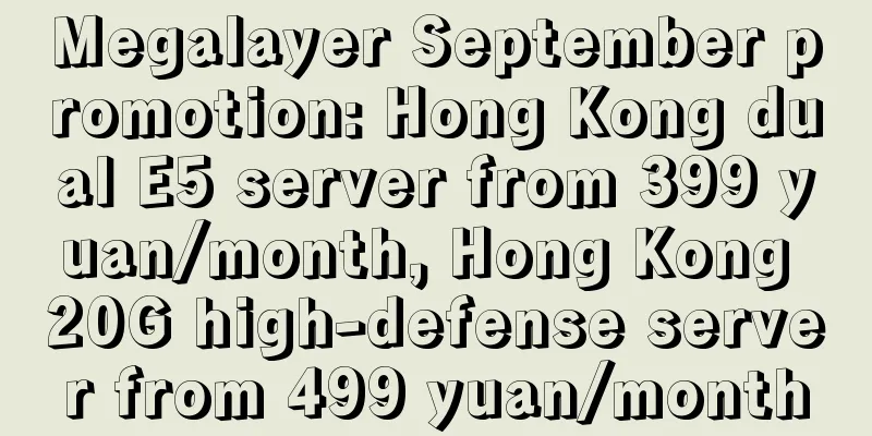 Megalayer September promotion: Hong Kong dual E5 server from 399 yuan/month, Hong Kong 20G high-defense server from 499 yuan/month