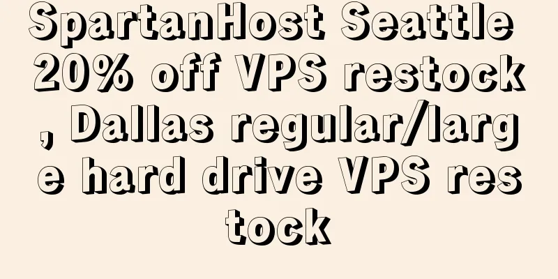SpartanHost Seattle 20% off VPS restock, Dallas regular/large hard drive VPS restock