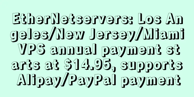 EtherNetservers: Los Angeles/New Jersey/Miami VPS annual payment starts at $14.95, supports Alipay/PayPal payment
