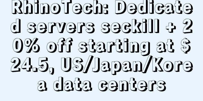 RhinoTech: Dedicated servers seckill + 20% off starting at $24.5, US/Japan/Korea data centers