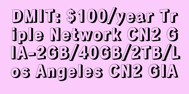 DMIT: $100/year Triple Network CN2 GIA-2GB/40GB/2TB/Los Angeles CN2 GIA