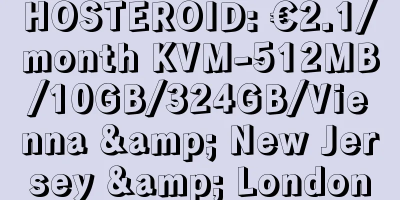 HOSTEROID: €2.1/month KVM-512MB/10GB/324GB/Vienna & New Jersey & London