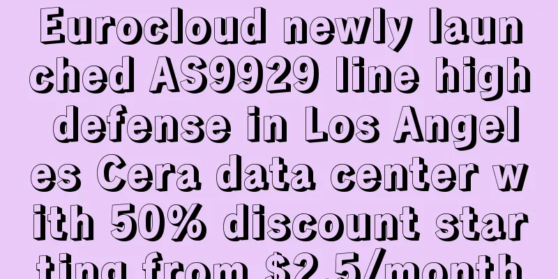 Eurocloud newly launched AS9929 line high defense in Los Angeles Cera data center with 50% discount starting from $2.5/month