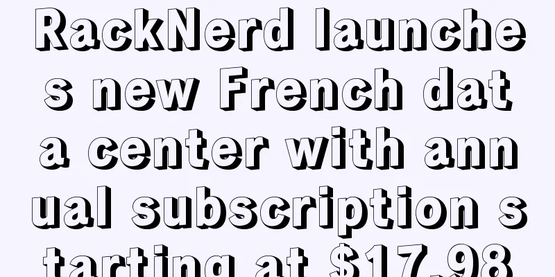 RackNerd launches new French data center with annual subscription starting at $17.98