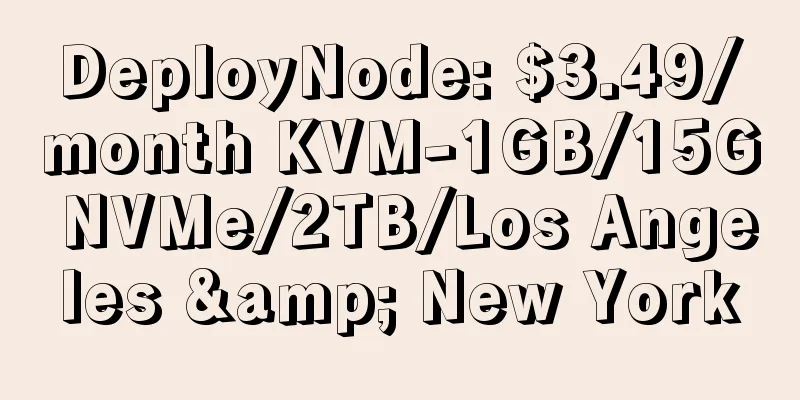 DeployNode: $3.49/month KVM-1GB/15G NVMe/2TB/Los Angeles & New York