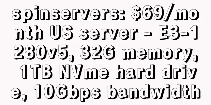 spinservers: $69/month US server - E3-1280v5, 32G memory, 1TB NVme hard drive, 10Gbps bandwidth