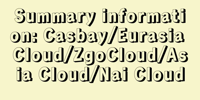 Summary information: Casbay/Eurasia Cloud/ZgoCloud/Asia Cloud/Nai Cloud