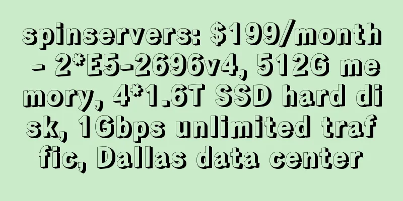 spinservers: $199/month - 2*E5-2696v4, 512G memory, 4*1.6T SSD hard disk, 1Gbps unlimited traffic, Dallas data center