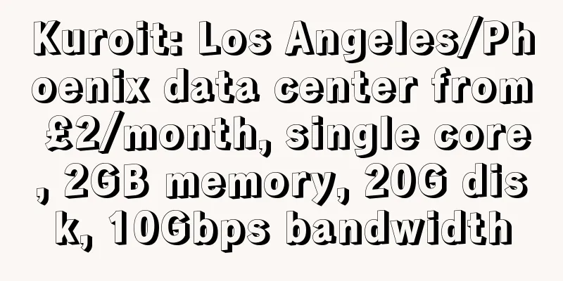 Kuroit: Los Angeles/Phoenix data center from £2/month, single core, 2GB memory, 20G disk, 10Gbps bandwidth