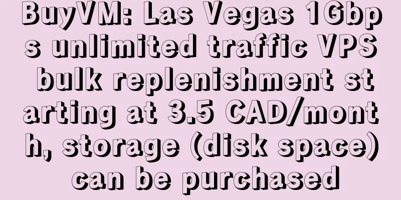 BuyVM: Las Vegas 1Gbps unlimited traffic VPS bulk replenishment starting at 3.5 CAD/month, storage (disk space) can be purchased