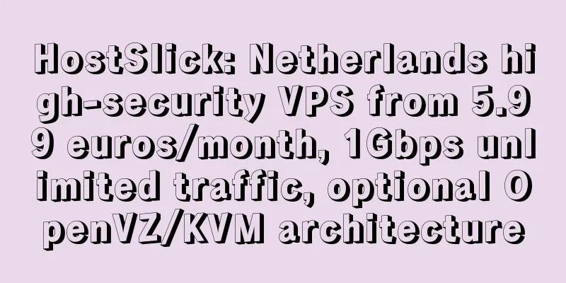 HostSlick: Netherlands high-security VPS from 5.99 euros/month, 1Gbps unlimited traffic, optional OpenVZ/KVM architecture