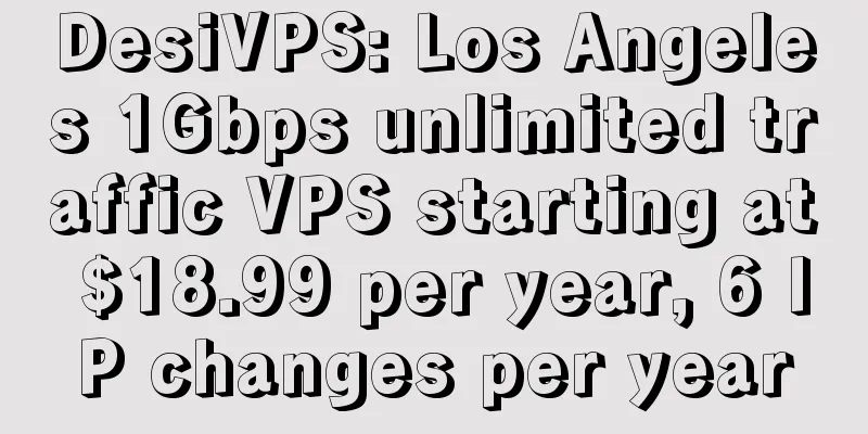 DesiVPS: Los Angeles 1Gbps unlimited traffic VPS starting at $18.99 per year, 6 IP changes per year