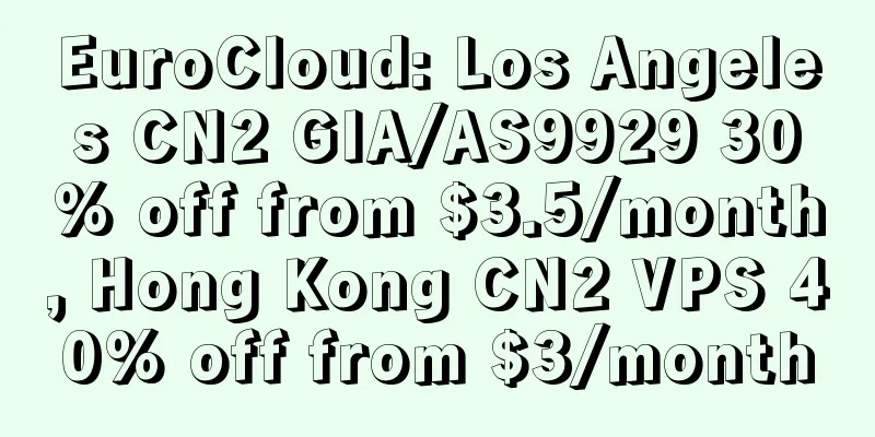 EuroCloud: Los Angeles CN2 GIA/AS9929 30% off from $3.5/month, Hong Kong CN2 VPS 40% off from $3/month