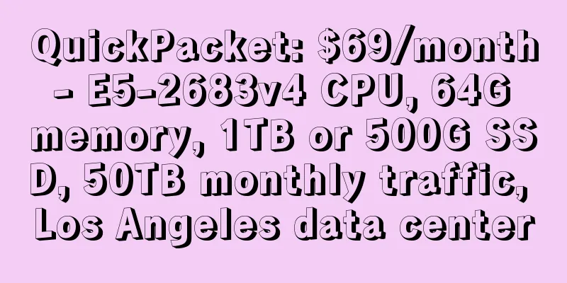 QuickPacket: $69/month - E5-2683v4 CPU, 64G memory, 1TB or 500G SSD, 50TB monthly traffic, Los Angeles data center