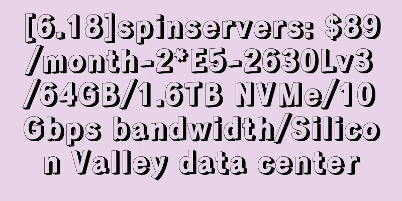 [6.18]spinservers: $89/month-2*E5-2630Lv3/64GB/1.6TB NVMe/10Gbps bandwidth/Silicon Valley data center