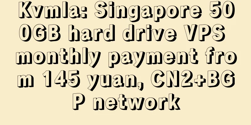 Kvmla: Singapore 500GB hard drive VPS monthly payment from 145 yuan, CN2+BGP network