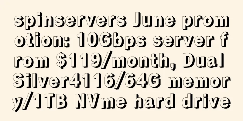 spinservers June promotion: 10Gbps server from $119/month, Dual Silver4116/64G memory/1TB NVme hard drive