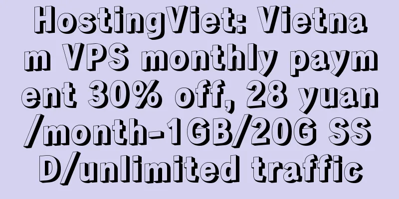 HostingViet: Vietnam VPS monthly payment 30% off, 28 yuan/month-1GB/20G SSD/unlimited traffic