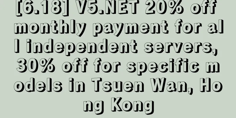 [6.18] V5.NET 20% off monthly payment for all independent servers, 30% off for specific models in Tsuen Wan, Hong Kong