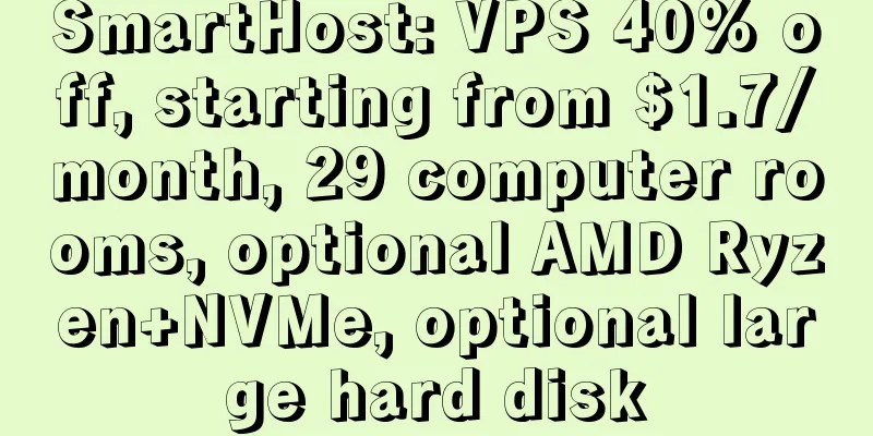 SmartHost: VPS 40% off, starting from $1.7/month, 29 computer rooms, optional AMD Ryzen+NVMe, optional large hard disk