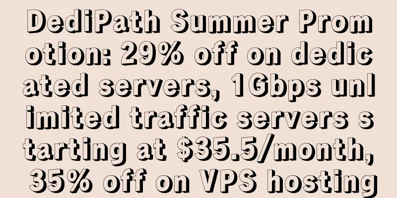 DediPath Summer Promotion: 29% off on dedicated servers, 1Gbps unlimited traffic servers starting at $35.5/month, 35% off on VPS hosting