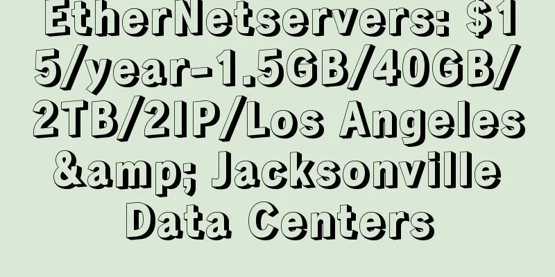 EtherNetservers: $15/year-1.5GB/40GB/2TB/2IP/Los Angeles & Jacksonville Data Centers