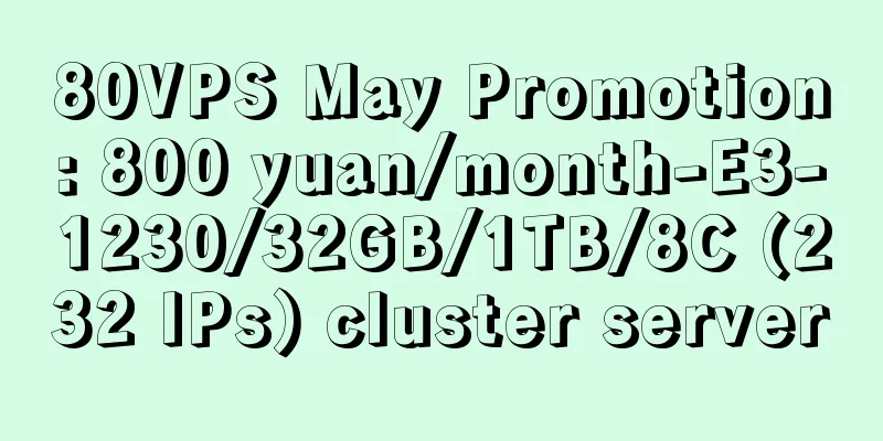 80VPS May Promotion: 800 yuan/month-E3-1230/32GB/1TB/8C (232 IPs) cluster server