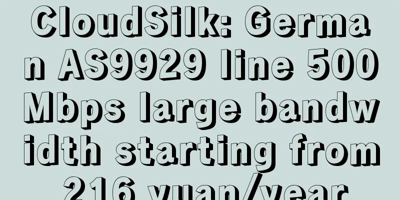 CloudSilk: German AS9929 line 500Mbps large bandwidth starting from 216 yuan/year