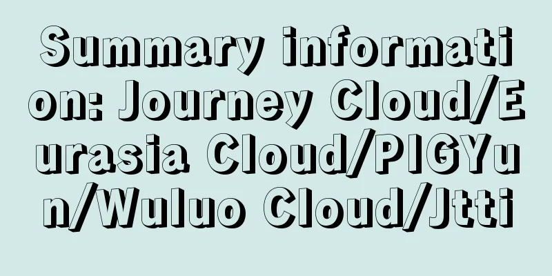 Summary information: Journey Cloud/Eurasia Cloud/PIGYun/Wuluo Cloud/Jtti