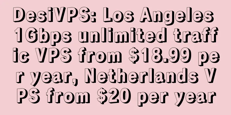 DesiVPS: Los Angeles 1Gbps unlimited traffic VPS from $18.99 per year, Netherlands VPS from $20 per year