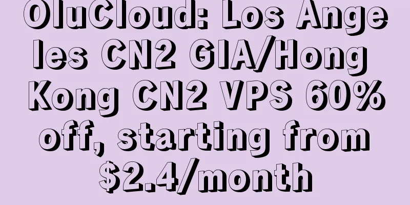 OluCloud: Los Angeles CN2 GIA/Hong Kong CN2 VPS 60% off, starting from $2.4/month