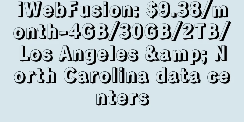 iWebFusion: $9.38/month-4GB/30GB/2TB/Los Angeles & North Carolina data centers