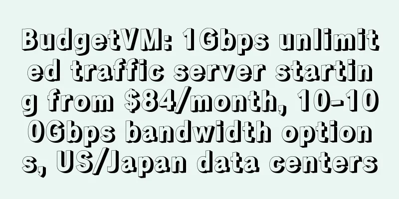 BudgetVM: 1Gbps unlimited traffic server starting from $84/month, 10-100Gbps bandwidth options, US/Japan data centers