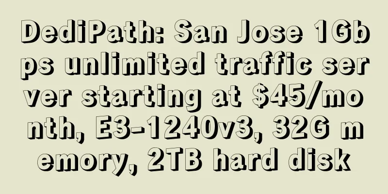 DediPath: San Jose 1Gbps unlimited traffic server starting at $45/month, E3-1240v3, 32G memory, 2TB hard disk