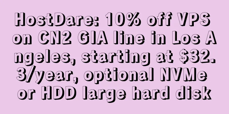 HostDare: 10% off VPS on CN2 GIA line in Los Angeles, starting at $32.3/year, optional NVMe or HDD large hard disk