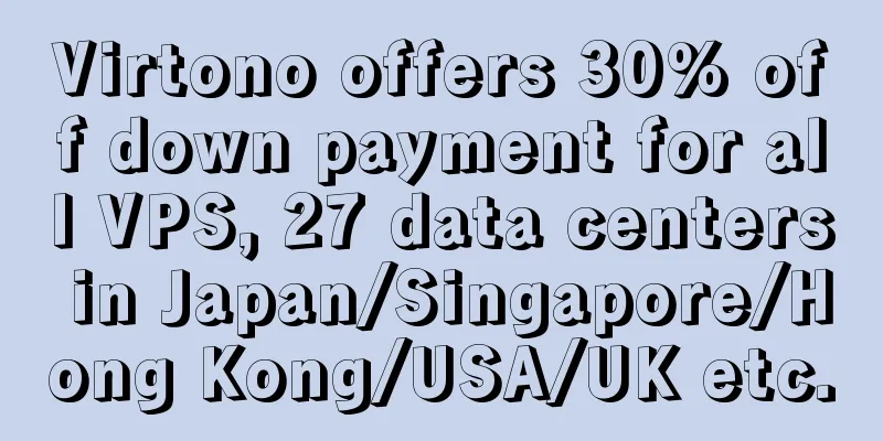 Virtono offers 30% off down payment for all VPS, 27 data centers in Japan/Singapore/Hong Kong/USA/UK etc.
