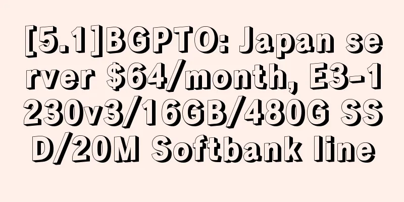[5.1]BGPTO: Japan server $64/month, E3-1230v3/16GB/480G SSD/20M Softbank line